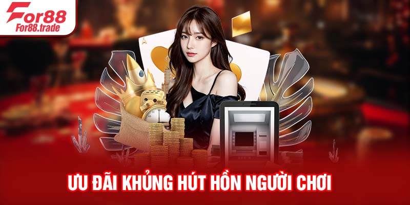 Ưu đãi khủng hút hồn người chơi